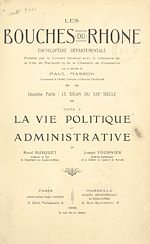Télécharger le livre :  Les Bouches-du-Rhône, encyclopédie départementale. Deuxième partie : le bilan du XIXe siècle (5). La vie politique et administrative