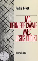 Télécharger le livre :  Ma dernière cavale avec Jésus-Christ