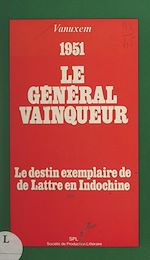 Télécharger le livre :  Le général vainqueur : le destin exemplaire de De Lattre en Indochine, 1951
