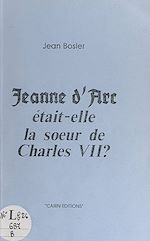 Télécharger le livre :  Jeanne d'Arc était-elle la sœur de Charles VII ?