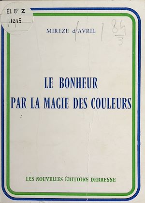 Téléchargez le livre :  Le bonheur, par la magie des couleurs
