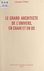 Download this eBook Le grand architecte de l'univers, en chair et en os