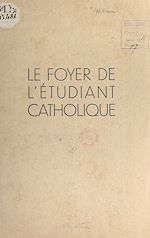 Télécharger le livre :  Le foyer de l'étudiant catholique