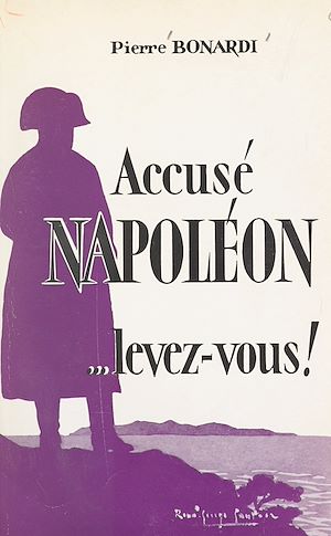 Téléchargez le livre :  Accusé Napoléon, levez-vous !
