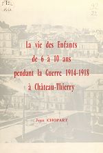 Télécharger le livre :  La vie des enfants de 6 à 10 ans pendant la guerre 1914-1918, à Château-Thierry