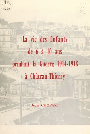 Téléchargez le livre :  La vie des enfants de 6 à 10 ans pendant la guerre 1914-1918, à Château-Thierry