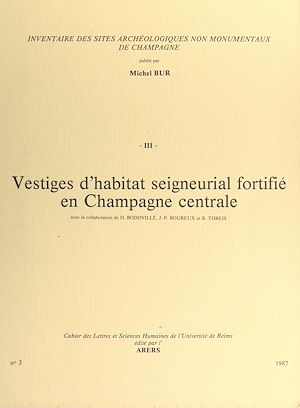 Téléchargez le livre :  Inventaire des sites archéologiques non monumentaux de Champagne (3). Vestiges d'habitat seigneurial fortifié en Champagne centrale