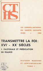 Download this eBook Histoire moderne et contemporaine (1). Transmettre la foi (1). Pastorale et prédication en France : XVIe-XXe siècles