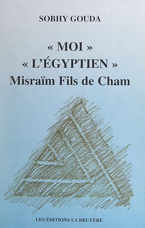 Téléchargez le livre :  Moi l'Égyptien, Misraïm fils de Cham
