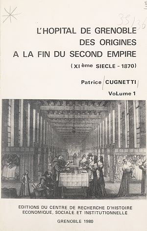 Téléchargez le livre :  L'hôpital de Grenoble, des origines à la fin du Second Empire (1). XIe siècle-1870