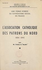 Télécharger le livre :  L'Association catholique des patrons du Nord, 1884-1895 : une forme hybride du catholicisme social en France
