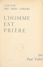 Télécharger le livre :  L'homme est prière : l'invité des trois amours