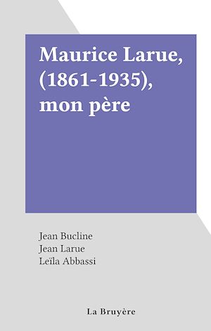 Téléchargez le livre :  Maurice Larue, (1861-1935), mon père