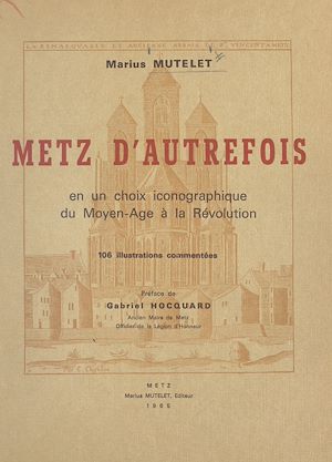 Téléchargez le livre :  Metz d'autrefois en un choix iconographique du Moyen âge à la Révolution