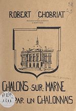 Télécharger le livre :  Châlons-sur-Marne vu par un Châlonnais