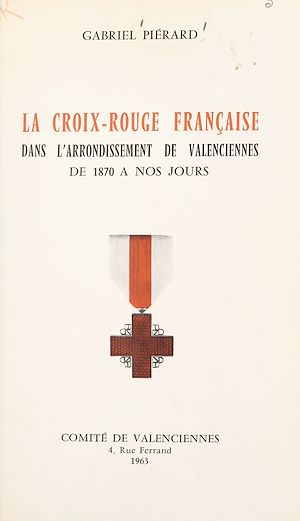 Téléchargez le livre :  La Croix-Rouge française dans l'arrondissement de Valenciennes, de 1870 à nos jours