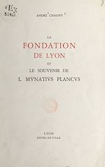 Télécharger le livre :  La fondation de Lyon et le souvenir de l mvnativs plancvs