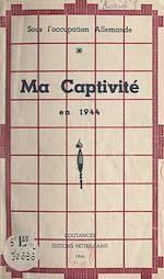 Télécharger le livre :  Ma captivité en 1944, sous l'Occupation allemande
