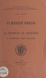 Télécharger le livre :  Un Bethléem normand : la chapelle de Bethléem, à Aubevoye près Gaillon