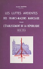 Télécharger le livre :  Les luttes ardentes des Francs-maçons manceaux pour l'établissement de la République, 1815-1914