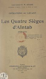 Télécharger le livre :  Opérations au Levant : les quatre sièges d'Aïntab (1920-1921)