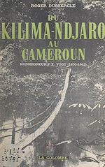 Télécharger le livre :  Du Kilima-Ndjaro au Cameroun : Monseigneur F.-X. Vogt (1870-1943)