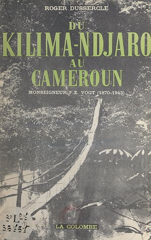 Download the eBook: Du Kilima-Ndjaro au Cameroun : Monseigneur F.-X. Vogt (1870-1943)