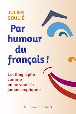 Télécharger le livre :  Par humour du français ! - L'orthographe comme on ne vous l'a jamais expliquée