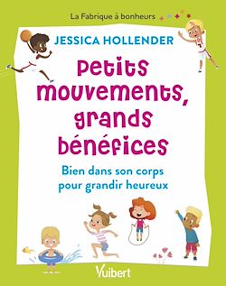 Télécharger le livre :  Petits mouvements, grands bénéfices : Bien dans son corps pour grandir heureux