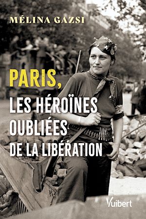 Téléchargez le livre :  Paris, les héroïnes oubliées de la Libération