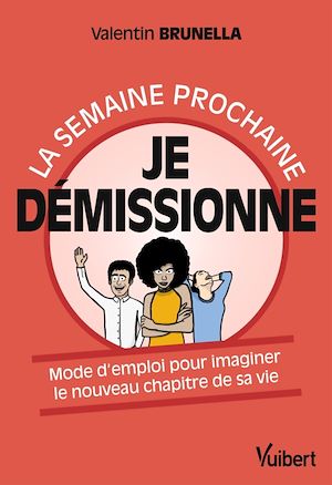 LA SEMAINE PROCHAINE, JE DEMISSIONNE ! - MODE D EMPLOI POUR IMAGINER LE NOUVEAU CHAPITRE DE SA VIE