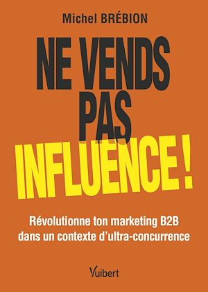 Téléchargez le livre :  Ne vends pas, influence !
