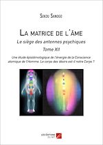 Download this eBook La matrice de l'âme  : Le siège des antennes psychiques.  Tome XII.  Une étude épistémologique de l'énergie de la Conscience atomique de l'Homme. Le corps des désirs est-il notre Corps ?