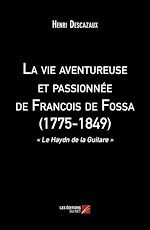 Download this eBook La vie aventureuse et passionnée de Francois de Fossa (1775-1849)
