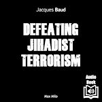 Télécharger le livre :  Defeating Jihadist Terrorism