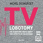 Télécharger le livre :  TV Lobotomy. The Scientific Truth About the Effects of Television