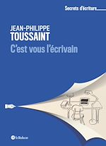 Télécharger le livre :  C'est vous l'écrivain - Les secrets d'écriture de Jean-Philippe Toussaint
