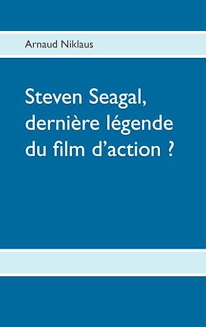 Téléchargez le livre :  Steven Seagal, dernière légende du film d'action ?
