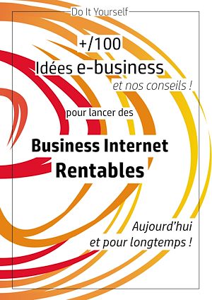 Téléchargez le livre :  100 idées e-business pour lancer des business internet rentables aujourd'hui et pour longtemps