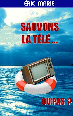 Télécharger le livre :  Sauvons la Télé ... Ou pas