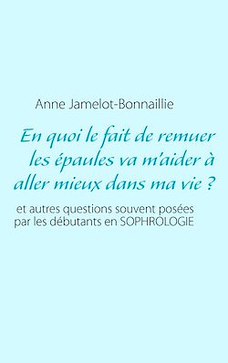 Télécharger le livre :  En quoi le fait de remuer les épaules va m'aider à aller mieux dans ma vie ?