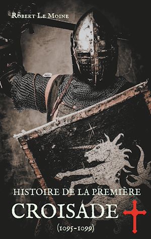 Téléchargez le livre :  Histoire de la Première Croisade (1095-1099)