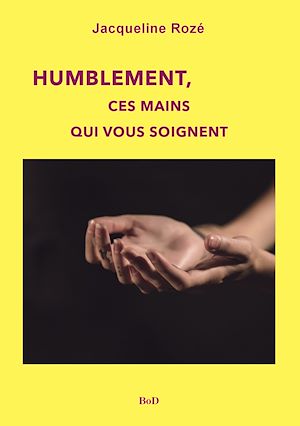 Téléchargez le livre :  Humblement, ces mains qui vous soignent