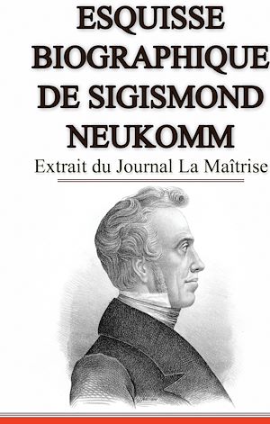 Téléchargez le livre :  Esquisse Biographique de Sigismond Neukomm,  Écrit par lui-même.