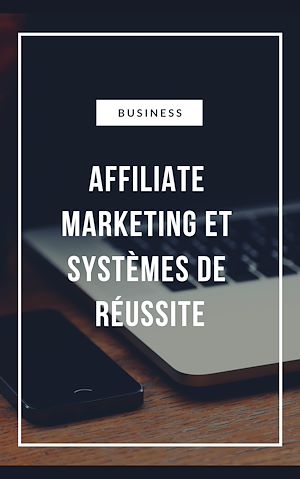 Téléchargez le livre :  Affiliate Marketing et Systèmes de réussite