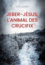 Télécharger le livre :  Jeber-Jésus, l'animal des crucifix