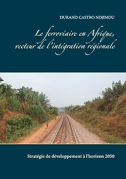 Télécharger le livre :  Le ferroviaire en Afrique, vecteur de l'intégration régionale