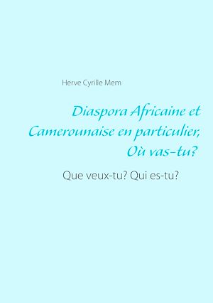Téléchargez le livre :  Diaspora Africaine et Camerounaise en particulier : Où vas-tu? Que veux-tu? Qui es-tu?