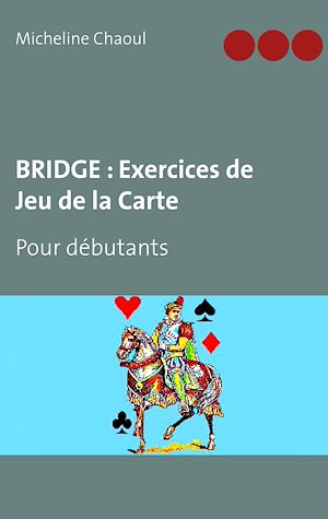 Téléchargez le livre :  BRIDGE : Exercices de Jeu de la Carte