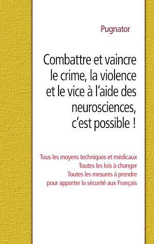 Téléchargez le livre :  Combattre et vaincre le crime, la violence et le vice à l'aide des neurosciences, c'est possible !